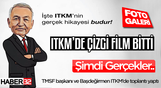 ITKM'de Çizgi film bitti, şimdi gerçekler..