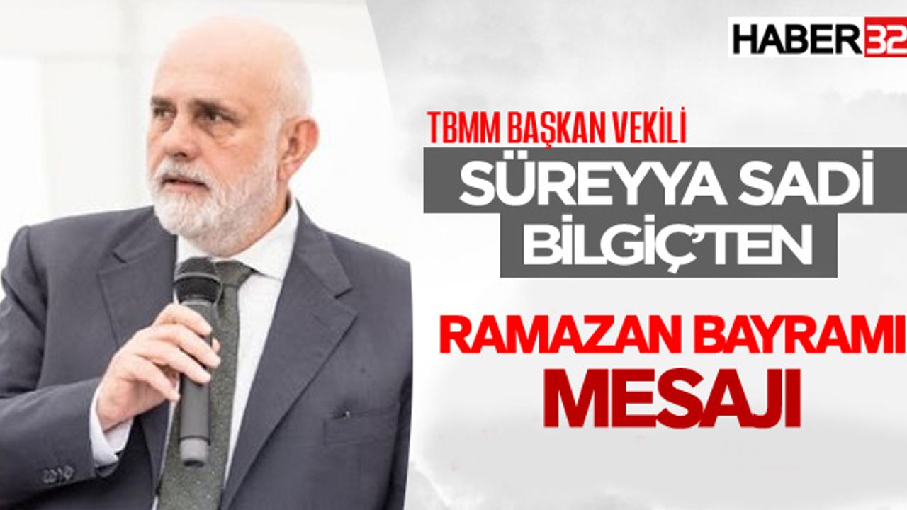 Süreyya Sadi Bilgiç'ten Ramazan Bayramı Mesajı