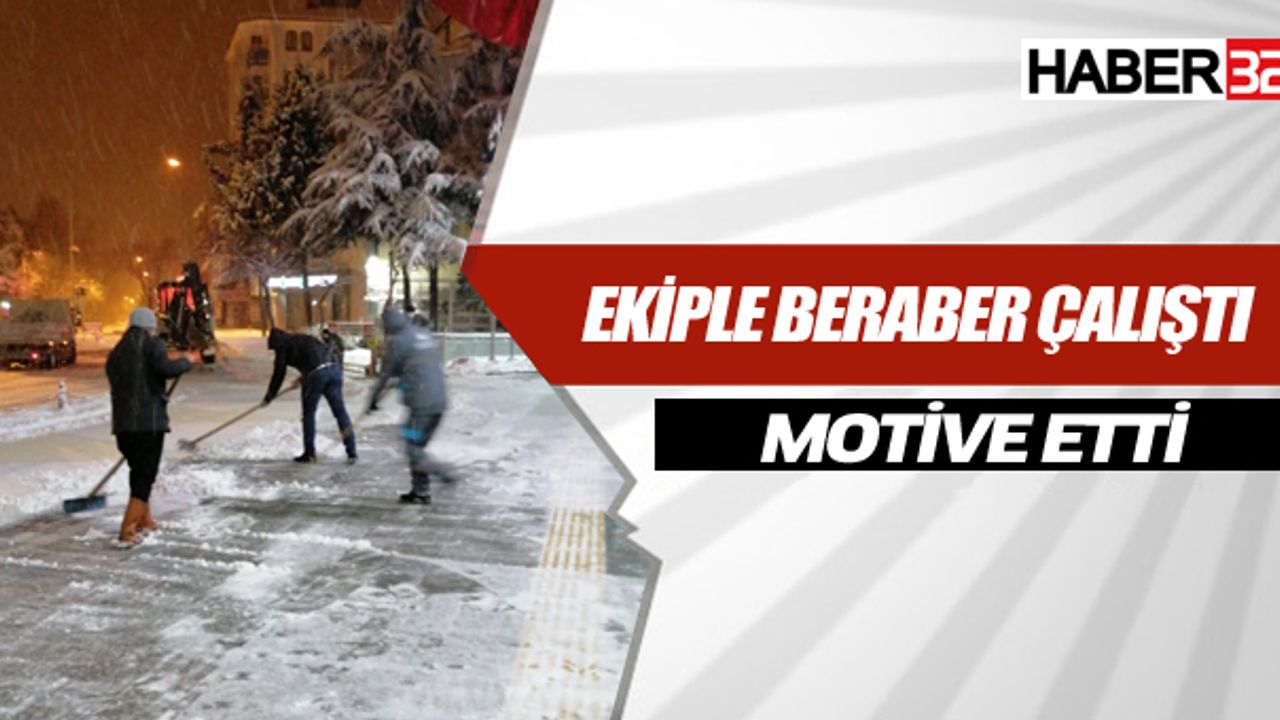 Ekiple Beraber Çalıştı ,Motive Etti