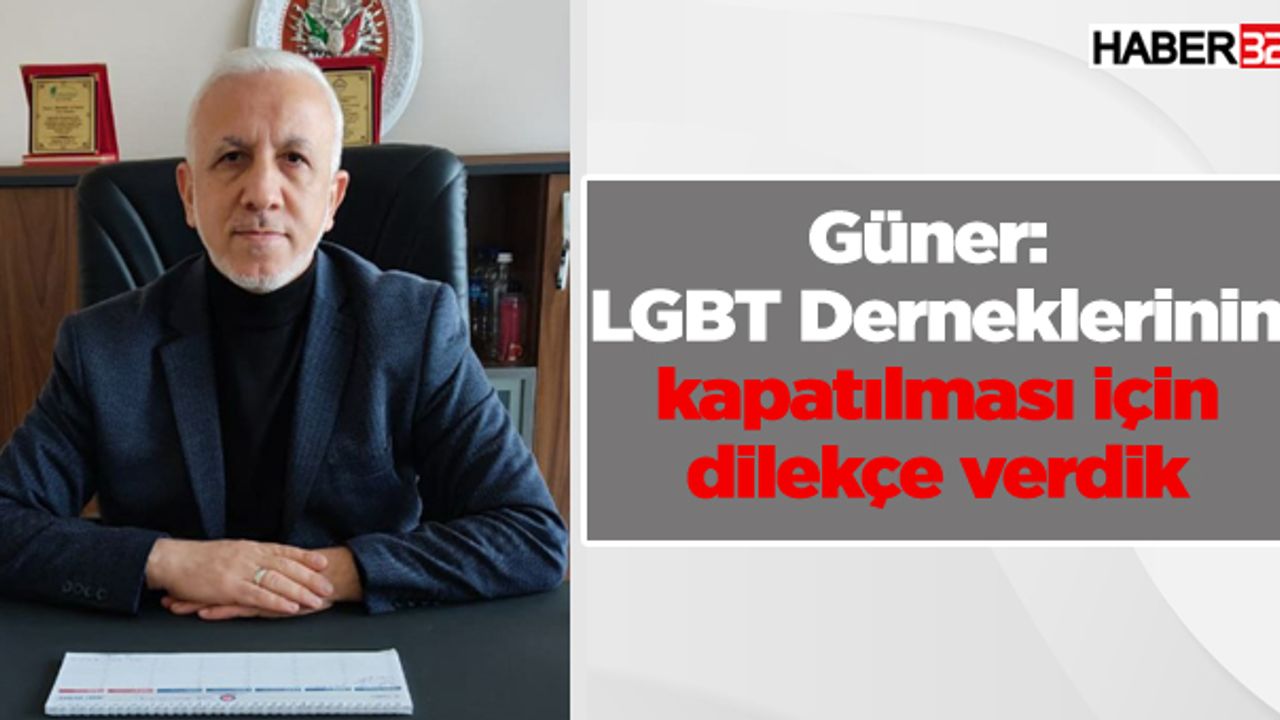 Güner: LGBT Derneklerinin kapatılması için dilekçe verdik