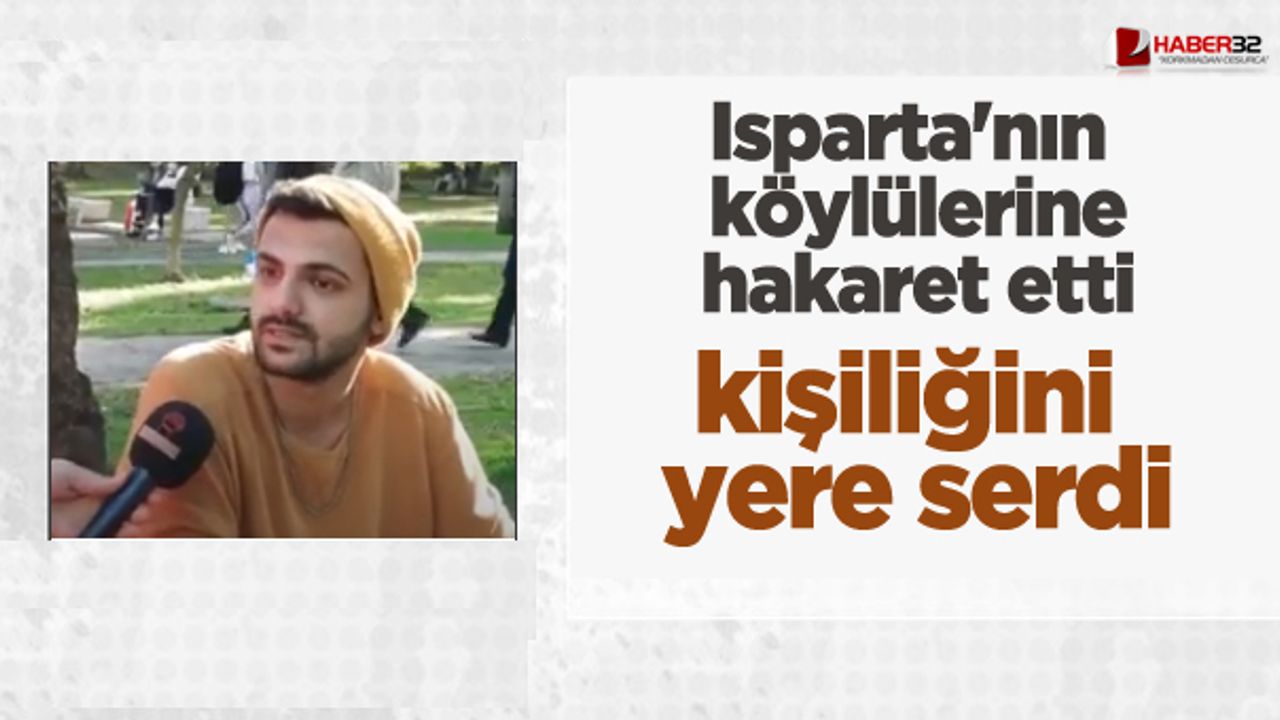 Isparta'nın köylülerine hakaret etti kişiliğini yere serdi