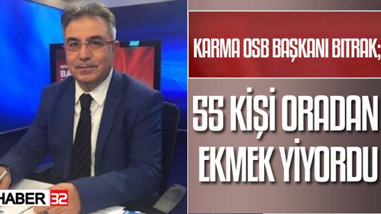 Karma Osb Başkanı Bıtrak ; 55 Kişi Oradan Ekmek Yiyordu
