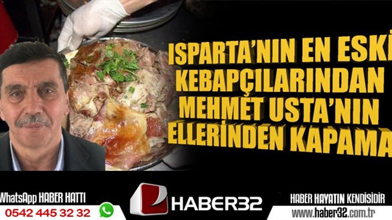 ISPARTA’NIN EN ESKİ KEBAPÇILARINDAN MEHMET USTA’NIN ELLERİNDEN KAPAMA