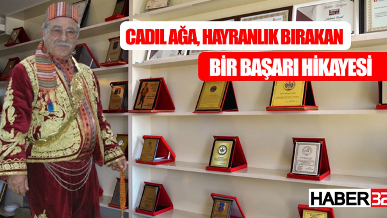 Cadıl Ağa, Hayranlık Bırakan Bir Başarı Hikayesi