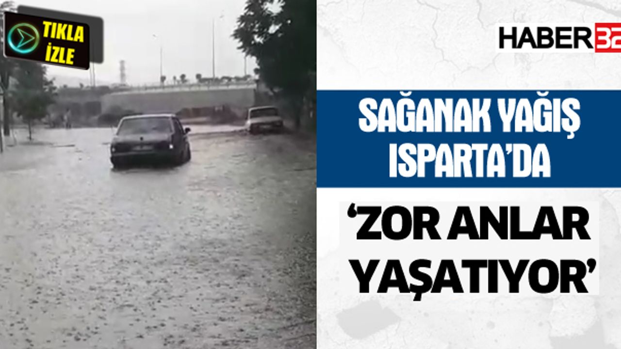 Isparta'da Sağanak Yağış Zor Anlar Yaşatıyor