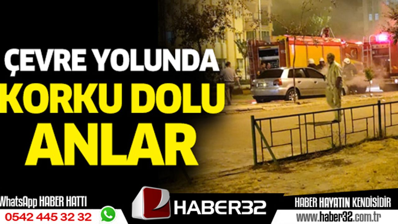 Çevre yolunda korku dolu anlar