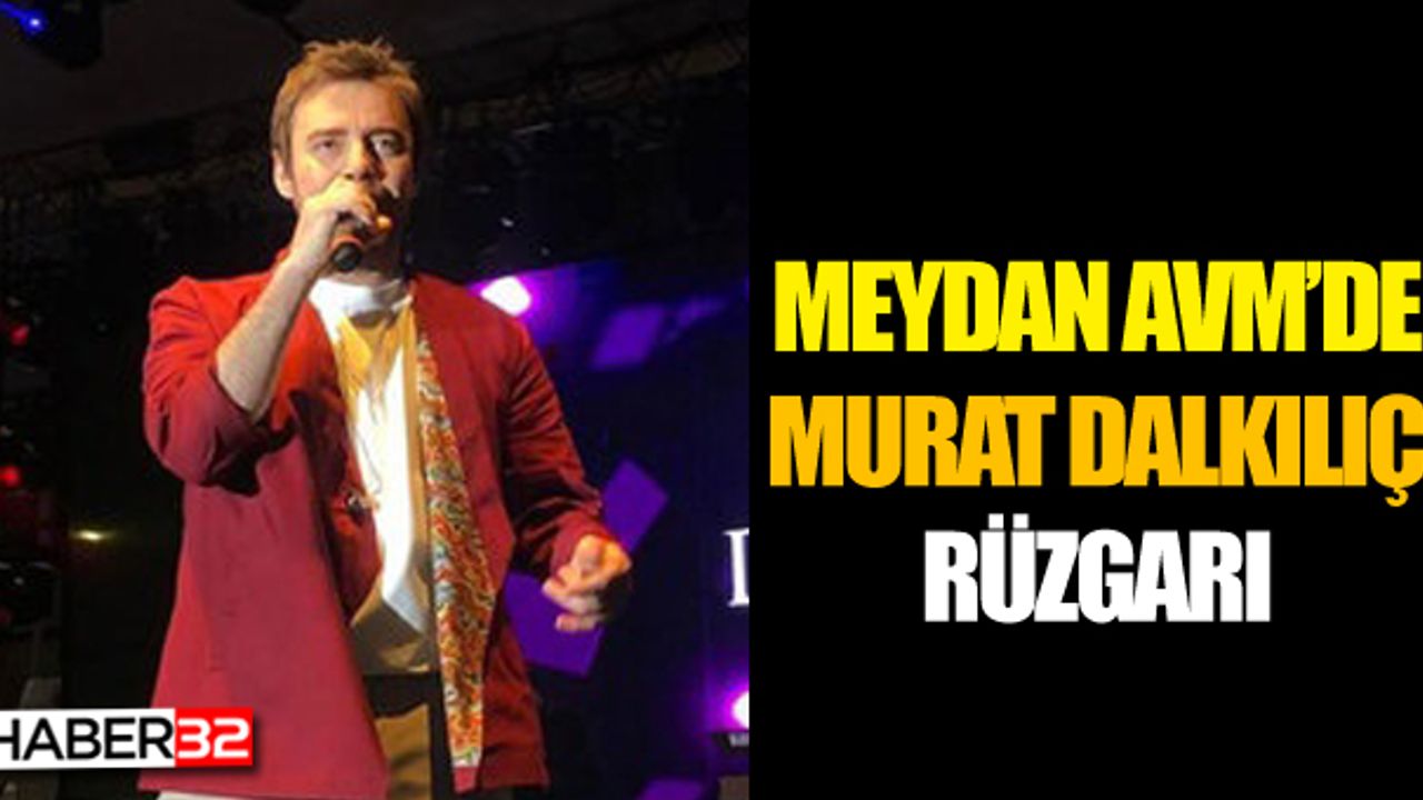 Meydan Avm'de Murat Dalkılıç Rüzgarı
