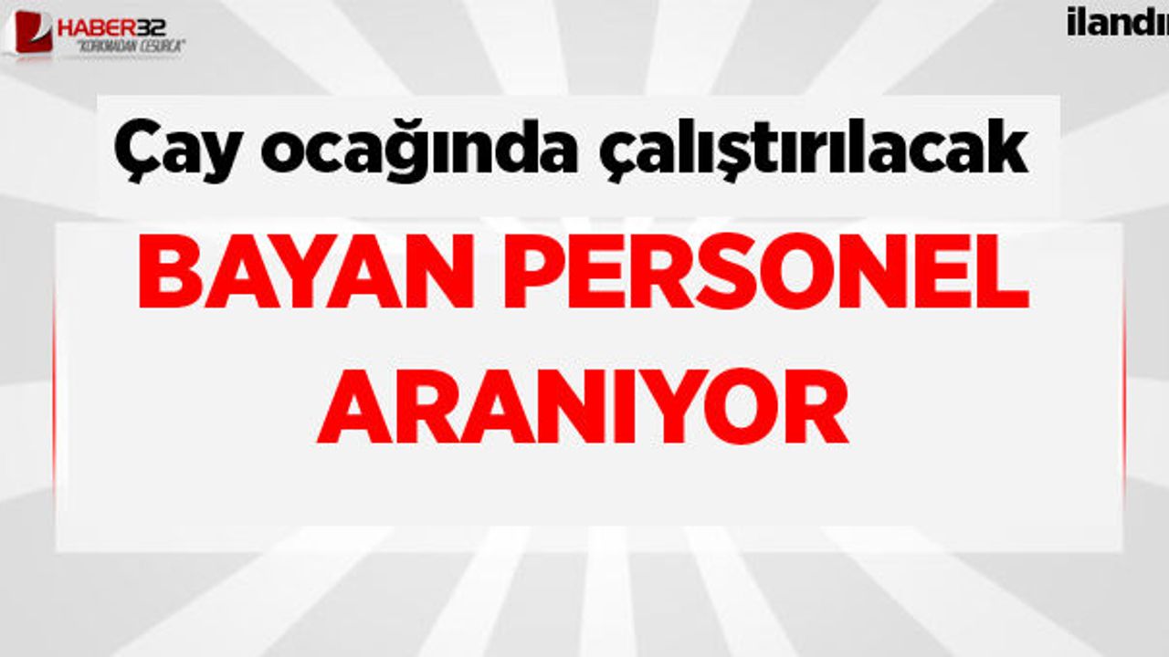 Çay ocağında çalıştırılacak bayan personel aranıyor