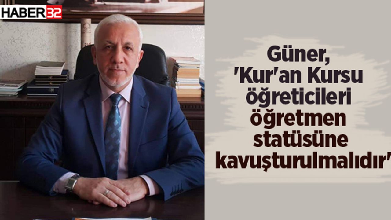 Güner, 'Kur'an Kursu öğreticileri öğretmen statüsüne kavuşturulmalıdır'