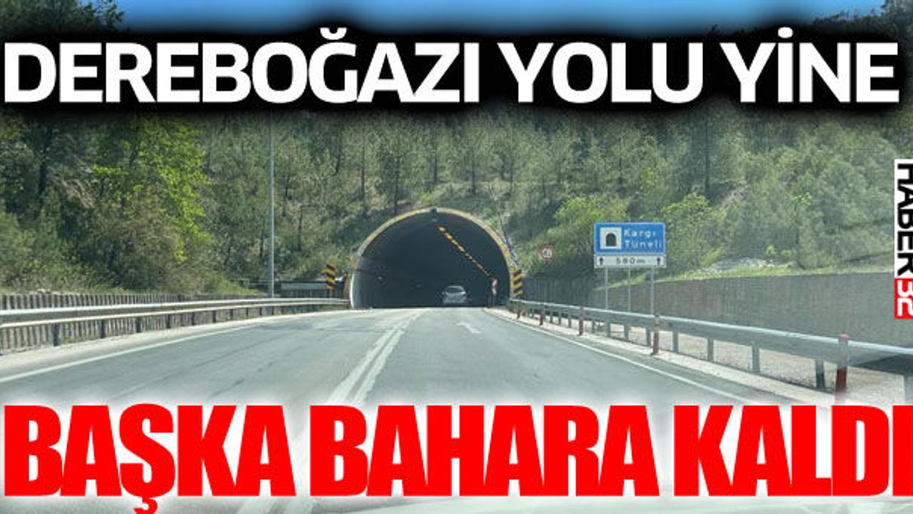 Dereboğazı Yolu yine başka bahara kaldı