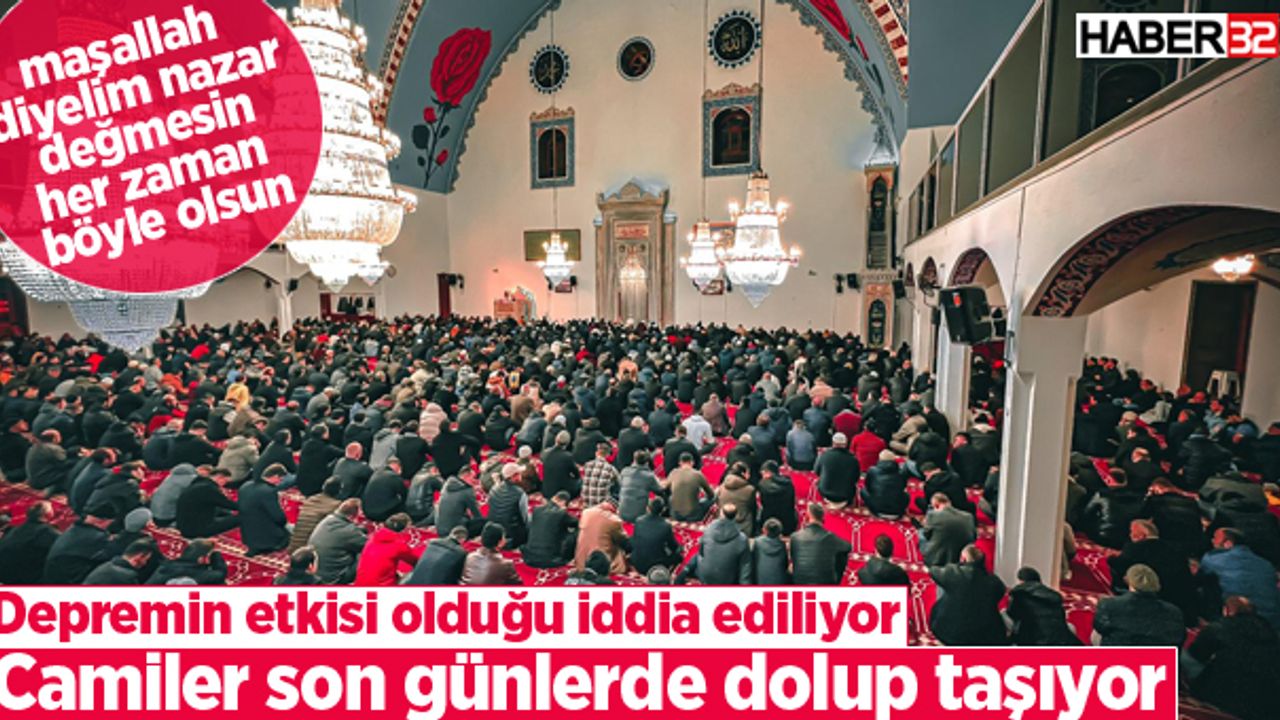 Depremin etkisi olduğu iddia ediliyor! Camiler son günlerde dolup taşıyor