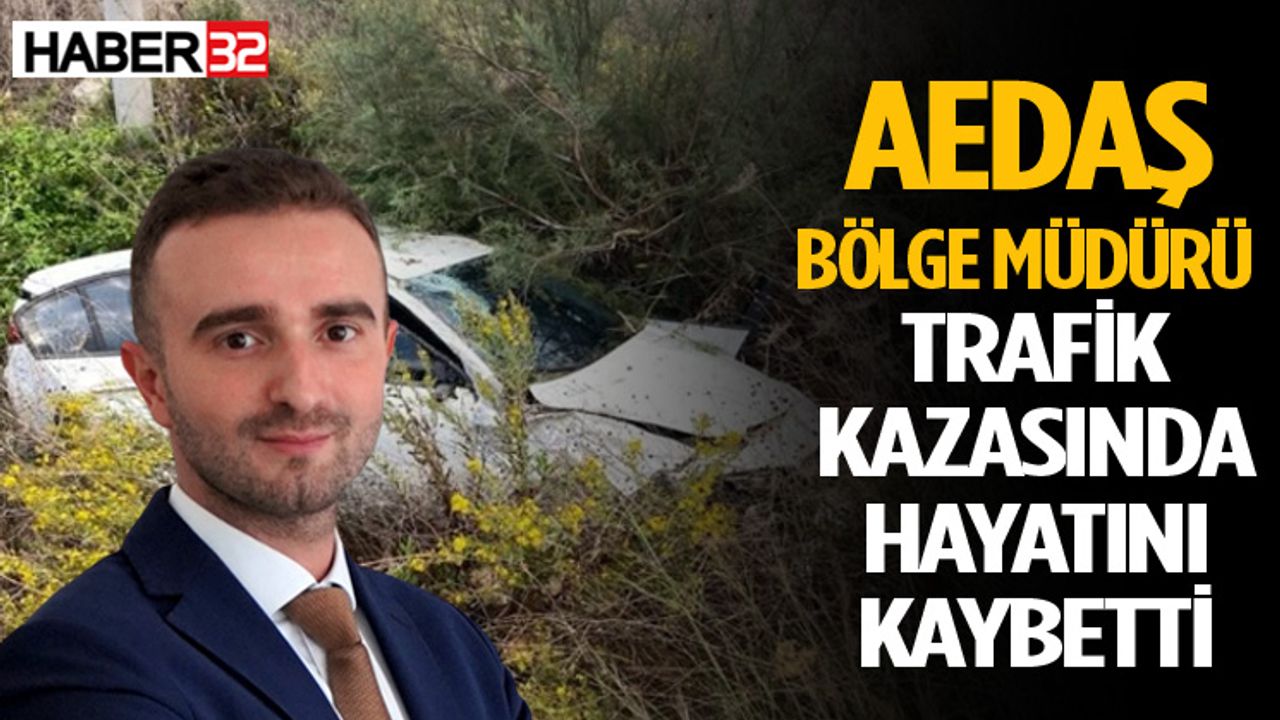 AEDAŞ Bölge Müdürü trafik kazasında yaşamını yitirdi