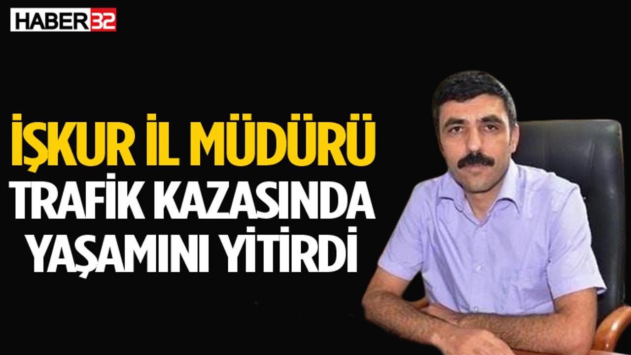 İŞKUR İl Müdürü Mustafa Akgül, feci kazada yaşamını yitirdi