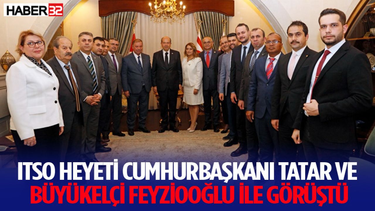 ITSO heyeti Cumhurbaşkanı Tatar ve Büyükelçi Feyziooğlu ile görüştü