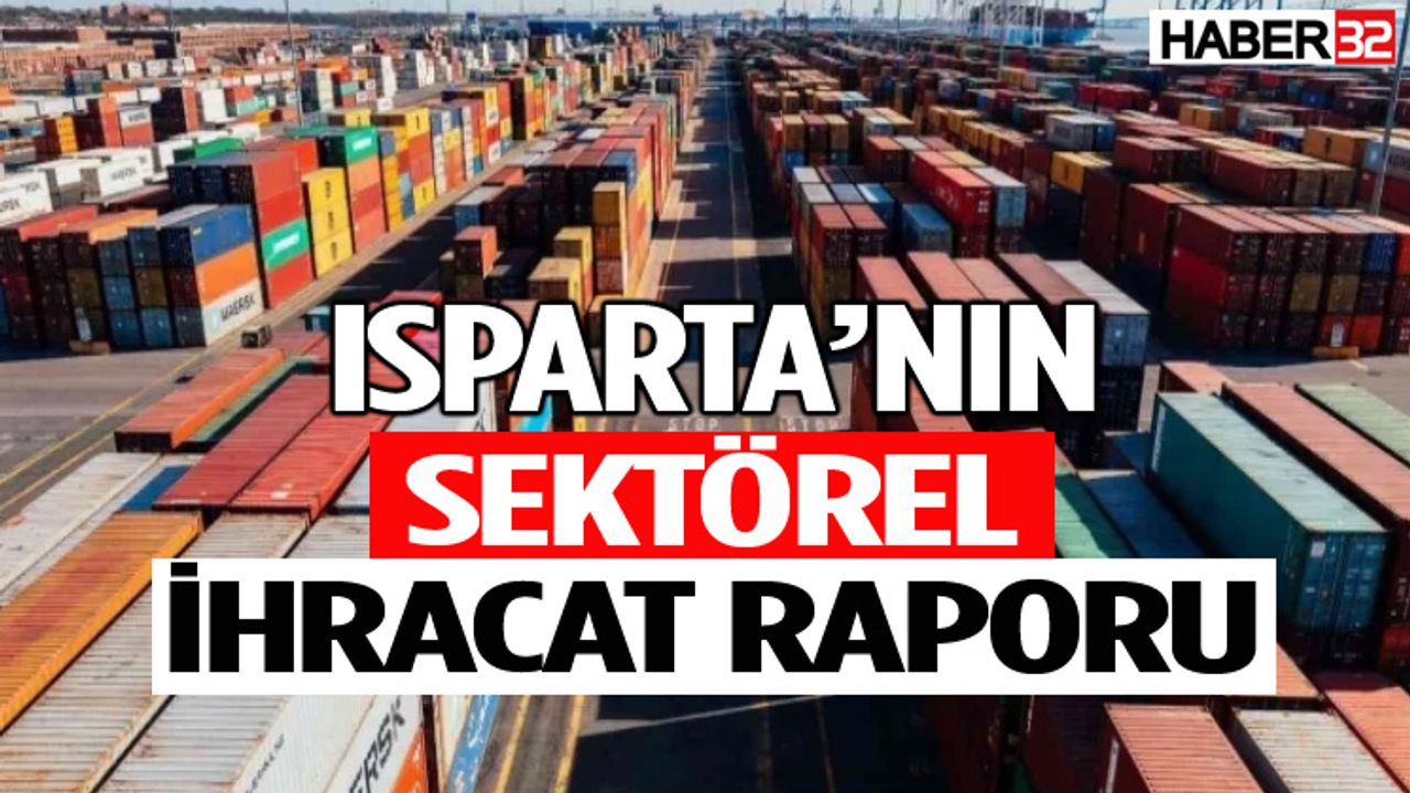 İşte Isparta'nın Sektörel İhracat Raporu...