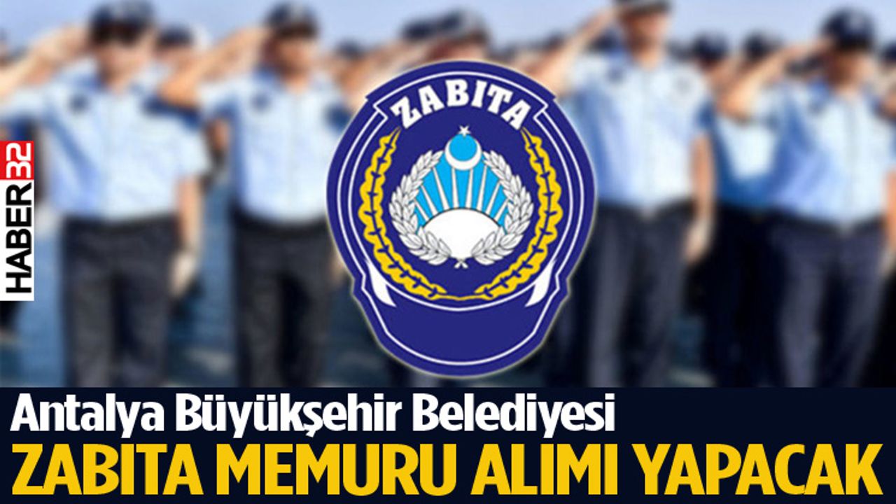 Antalya Büyükşehir Belediyesi 73 zabıta memuru alacak