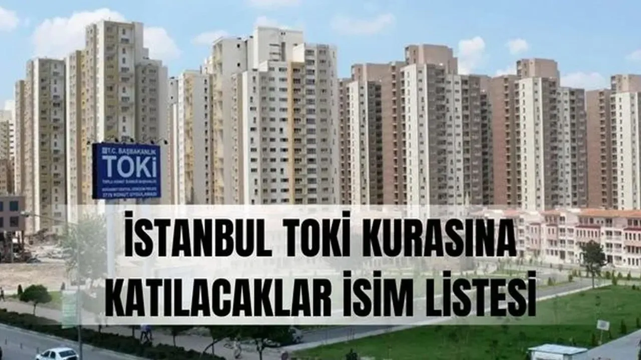 TOKİ İstanbul kurasına katılacaklar listesi açıklandı mı? TOKİ İstanbul kurasına katılacaklar İSİM LİSTESİ