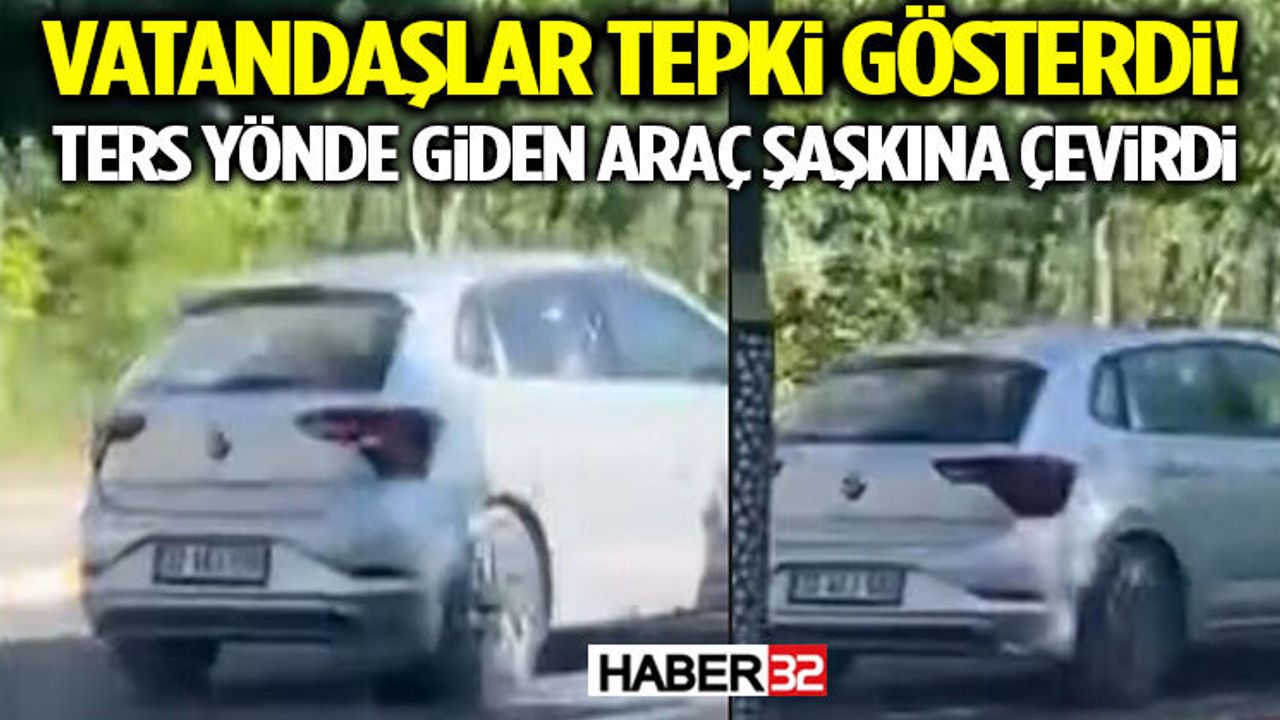 Vatandaşlar Tepki Gösterdi! Ters Yönde Giden Araç Şaşkına Çe