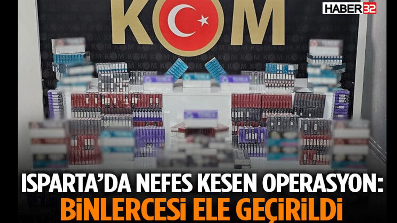 Isparta’da Nefes Kesen Operasyon: Binlercesi Ele G