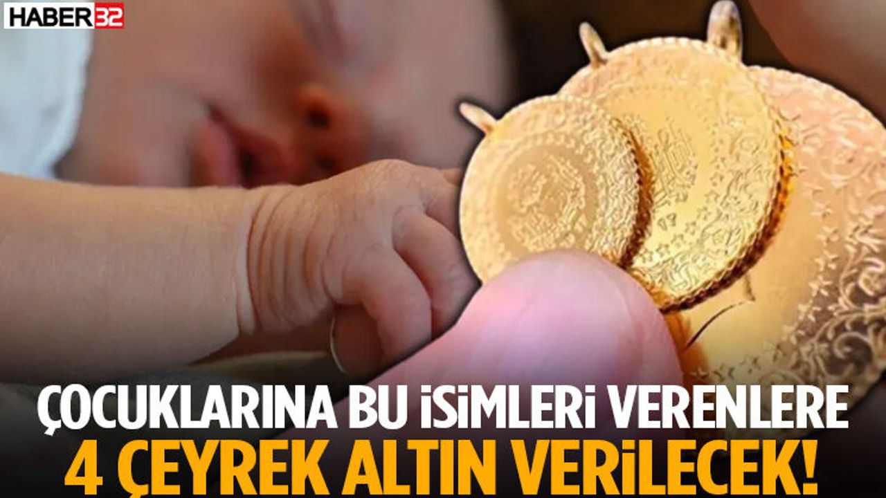 Çocuklarına Bu İsimleri Verenlere 4 Çeyrek Altın Verilecek!