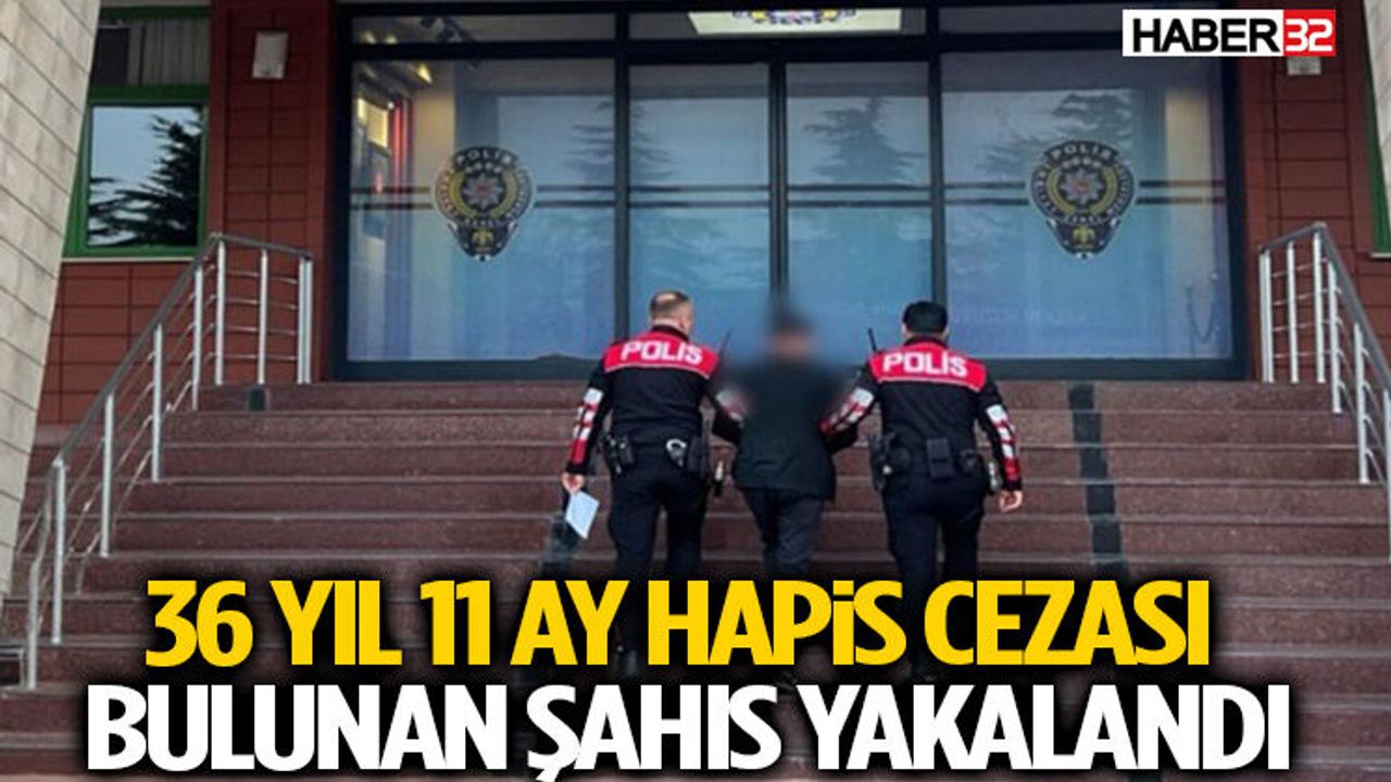 36 Yıl 11 Ay Hapis Cezası Bulunan Şahıs Yakalandı