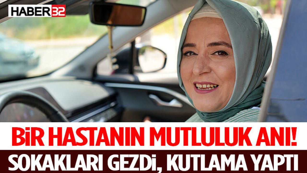 Bir Hastanın Mutluluk Anı! Sokakları Gezdi, Kutlama Yaptı