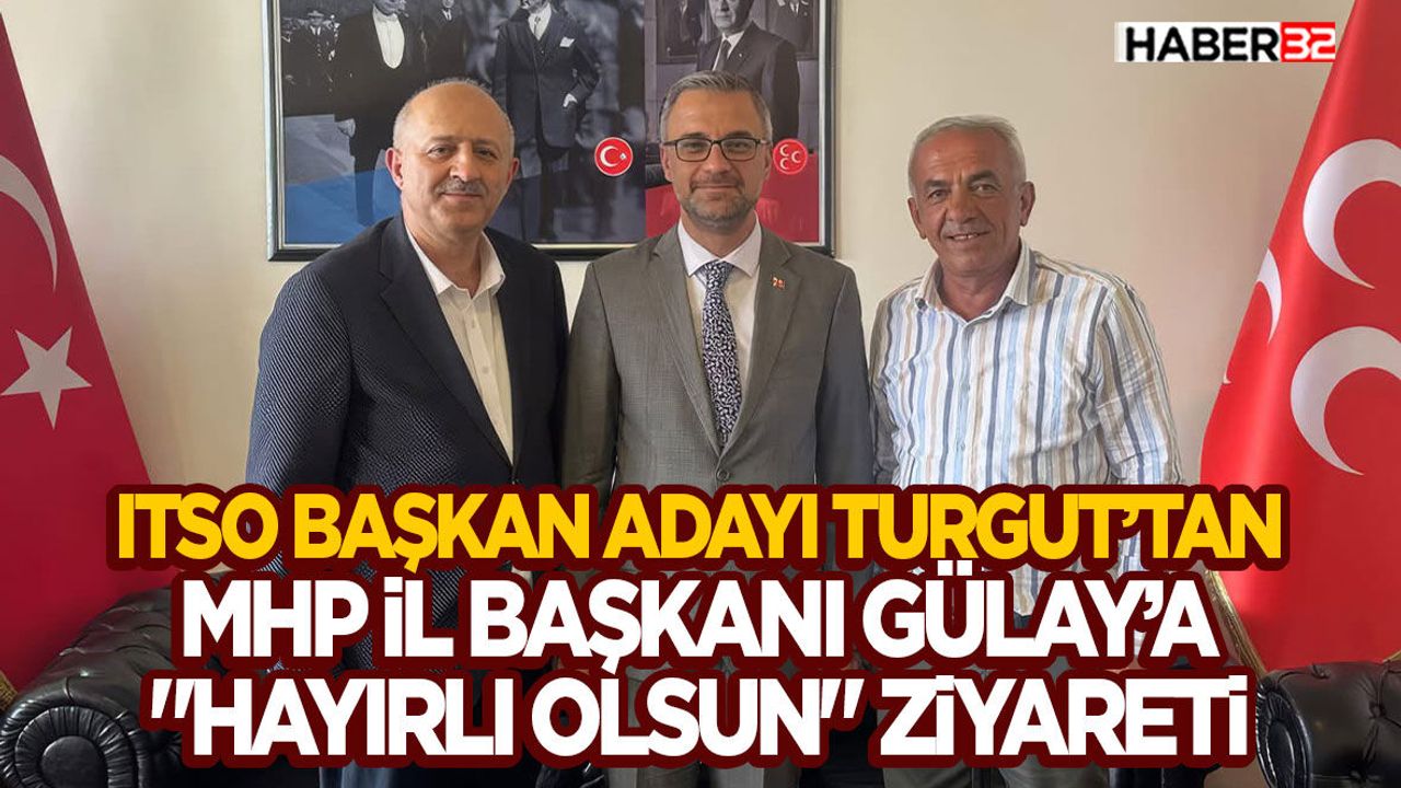 ITSO Başkan Adayı Turgut’tan MHP İl Başkanı Gülay’