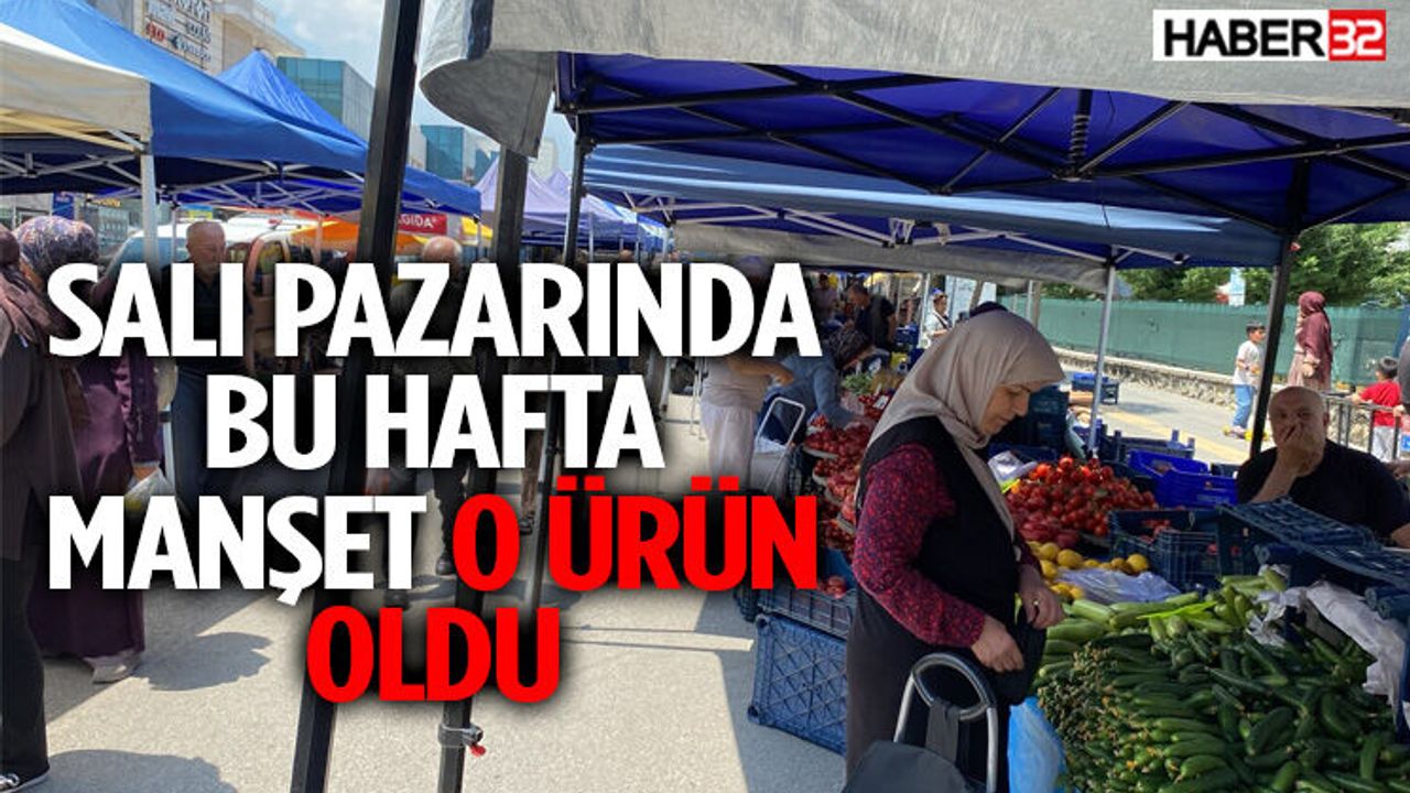 Salı Pazarında Bu Hafta Manşet O Ürün Oldu!