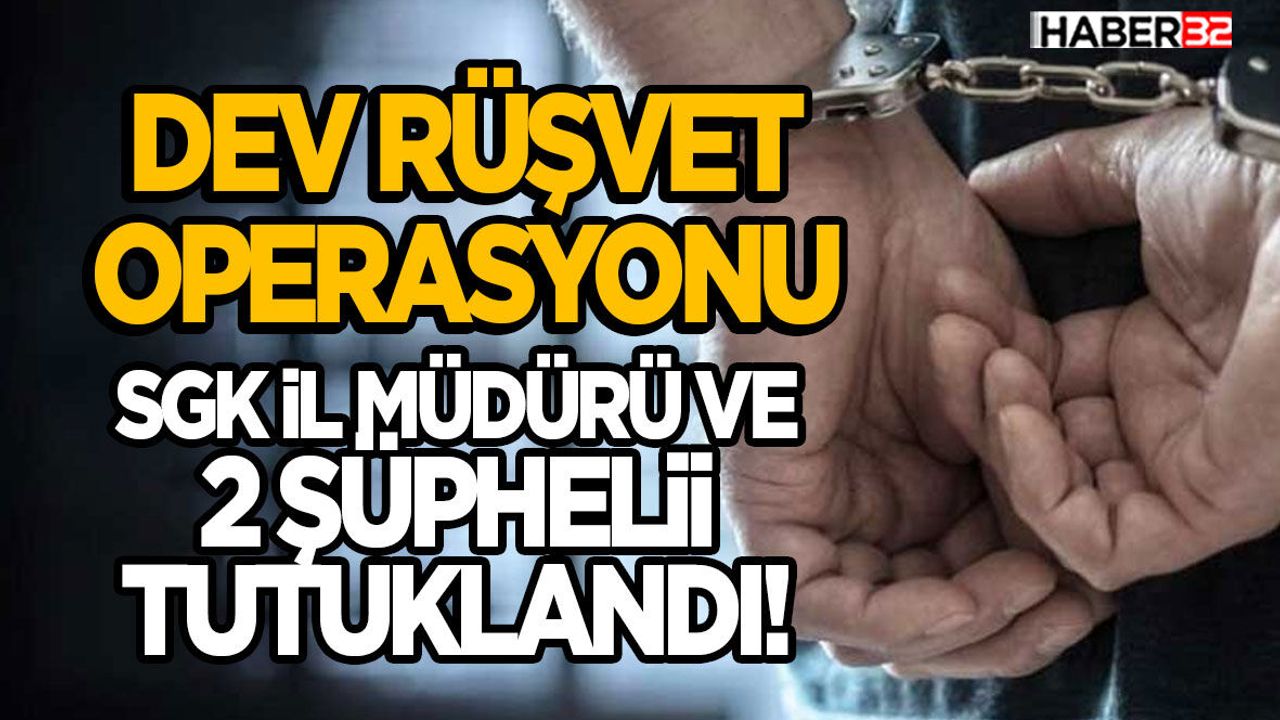 SGK İl Müdürü ve 2 Şüpheli Tutuklandı!