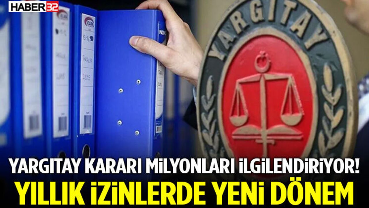 Yargıtay Kararı Milyonları İlgilendiriyor! Yıllık İzinlerde 