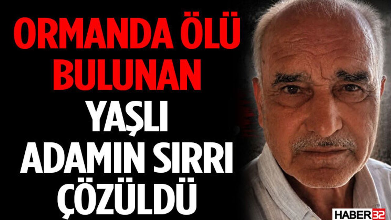 Ormanda Ölü Bulunan Yaşlı Adamın Sırrı Çözüldü
