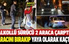 2 Araca Çarpıp Kaçan Alkollü Sürücü, Böyle Yakalandı!