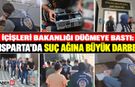 Bakanlık Düğmeye Bastı! Isparta'da Suç Ağına Büyük Darbe!