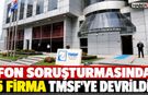 Fon Soruşturmasında 5 Şirket TMSF'ye Devredildi!