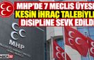 MHP’de 7 Meclis Üyesi Disipline Sevk Edildi!