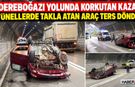 Dereboğazı Tünellerinde Takla Atan Araç Ters Döndü!