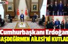Cumhurbaşkanı Erdoğan, Başdeğirmen Ailesi'ni Kutladı