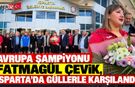 Avrupa Şampiyonu Fatmagül Çevik, Güllerle Karşılandı!