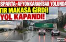 Isparta'da Kontrolden Çıkan TIR Şehirlerarası Yolu Kapattı!