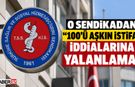 O Sendikadan "100'ü Aşkın İstifa" İddialarına Yalanlama!