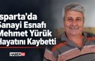 Isparta’da Sanayi Esnafı Mehmet Yürük Hayatını Kaybetti