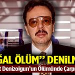 Arif Ahmet Denizolgun’un Ölümünde Çarpıcı Gelişme!