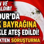 Türk Bayrağına Çirkin Saldırıya Valilikten Soruşturma!