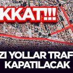 Dikkat!-Bazı Yollar Trafiğe Kapatılacak