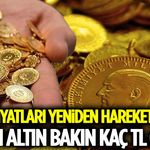 Altın Fiyatları Yeniden Hareketlendi! Gram Altın Bakın Kaç TL Oldu