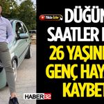 Düğüne Saatler Kala 26 Yaşındaki Genç Hayatını Kaybetti