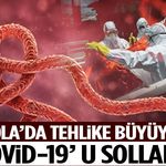 Ebola’da Tehlike Büyüyor! COVİD-19’ U Solladı
