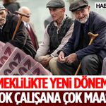 Emeklilikte Yeni Dönem! Çok Çalışana Çok Maaş