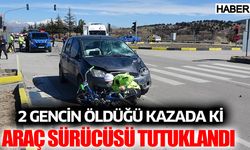 2 Gencin Öldüğü Kazada ki Araç Sürücüsü Tutuklandı