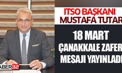 ITSO Başkanı Mustafa TUTAR; Çanakkale İnancın Ve Azmin Zaferidir